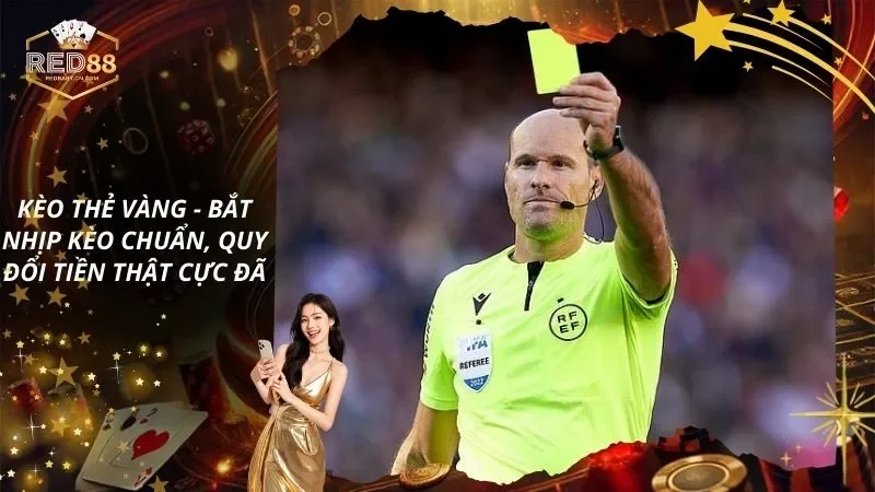 Kèo Thẻ Vàng - Bắt Nhịp Kèo Chuẩn, Quy Đổi Tiền Thật Cực Đã