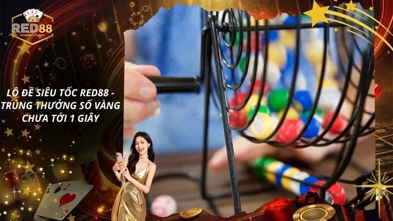 Lô Đề Siêu Tốc RED88 - Trúng Thưởng Số Vàng Chưa Tới 1 Giây